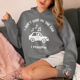 I Don’t Sing in the Car I Perform Hoodie - Funny Singer Hoodie