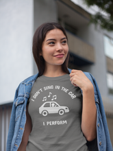 I Don’t Sing in the Car I Perform T-Shirt - Funny Singer Shirt