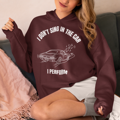 I Don’t Sing in the Car I Perform Hoodie - Funny Singer Hoodie