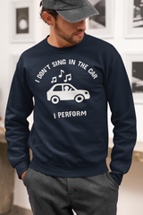 I Don’t Sing in the Car I Perform Sweatshirt - Funny Singer Sweater